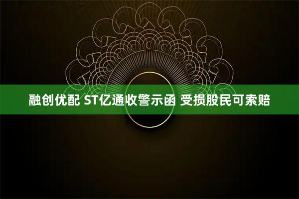 融创优配 ST亿通收警示函 受损股民可索赔