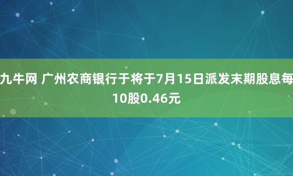 九牛网 广州农商银行于将于7月15日派发末期股息每10股0.46元
