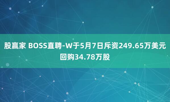 股赢家 BOSS直聘-W于5月7日斥资249.65万美元回购34.78万股